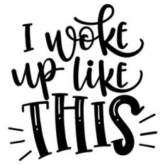 i woke up like this