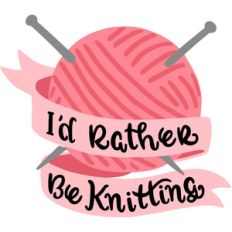 i'd rather be knitting