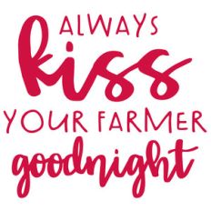 always kiss your farmer goodnight