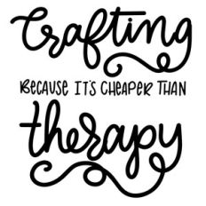 crafting because it's cheaper than therapy