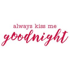 always kiss me goodnight