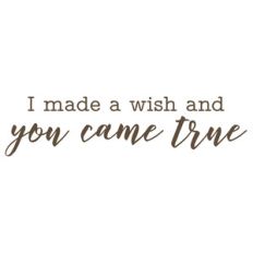 i made a wish and you came true