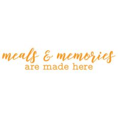 meals and memories are made here