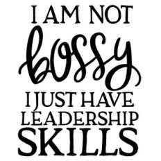 i am not bossy i just have leadership skills