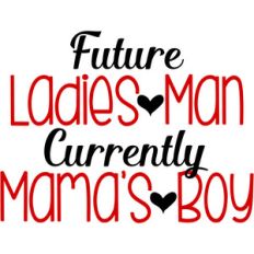 future ladies man currently mama's boy