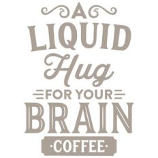 a liquid hug for your brain - coffee