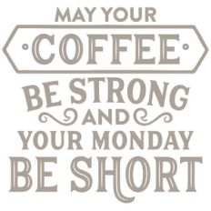 may your coffee be strong