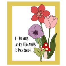 if friends were flowers valentine