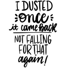 i dusted once...not falling for that again