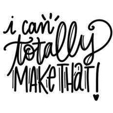 i can totally make that