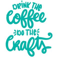 drink the coffee do the crafts