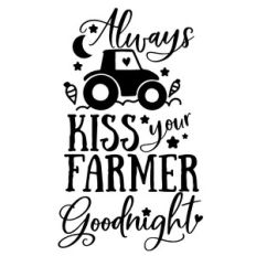 always kiss your farmer goodnight