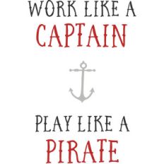 work like a captain, play like a pirate