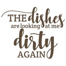 the dishes are looking at me dirty again