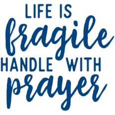 life is fragile handle with prayer
