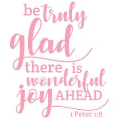 be truly glad there is wonderful joy ahead