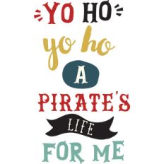 yo ho a pirate's life for me