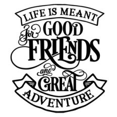 life is meant for good friends