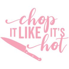chop it like it's hot