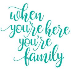 when you're here you're family