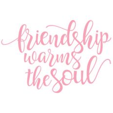friendship warms the soul