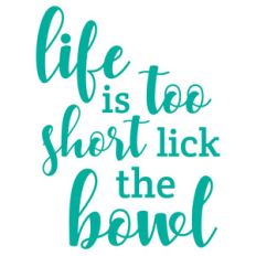 life is too short lick the bowl