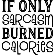 if only sarcasm burned calories