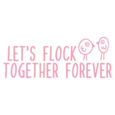 let's flock together forever