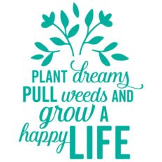 plant dreams pull weeds and grow a happy life