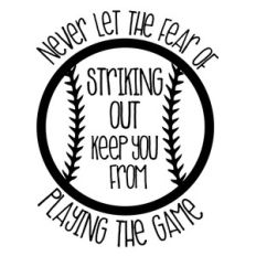 never let the fear of striking out