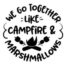 we go together like campfire and marshmallows