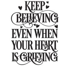 keep believing even when your heart is grieving