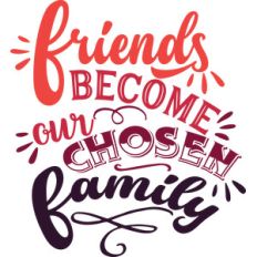 friends become our chosen family