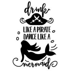 drink like a pirate dance like a mermaid