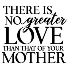 there is no greater love than mother's love