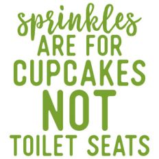 sprinkles are for cupcakes not toilet seats