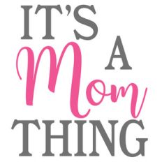 it's a mom thing