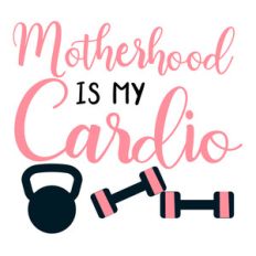 motherhood is my cardio