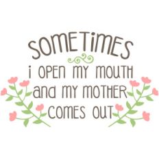 sometimes my mother comes out