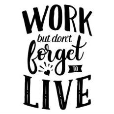 work, but don't forget to live
