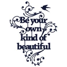 be your own kind of beautiful