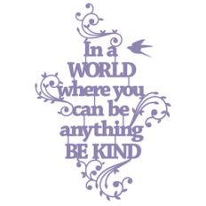 in a world where you can be anything be kind