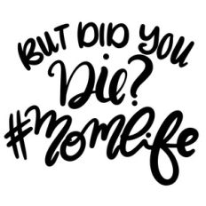 but did you die? #momlife