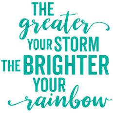 the greater your storm the brighter your rainbow