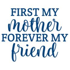 first my mother forever my friend