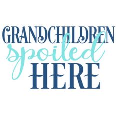 grandchildren spoiled here
