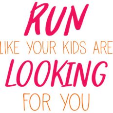 run like your kids are looking for you