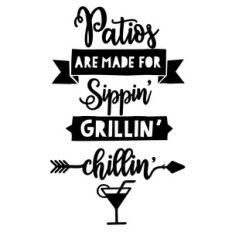 patios are made for sippin, grillin, chillin