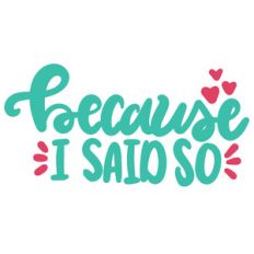 because i said so