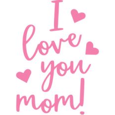 i love you mom!